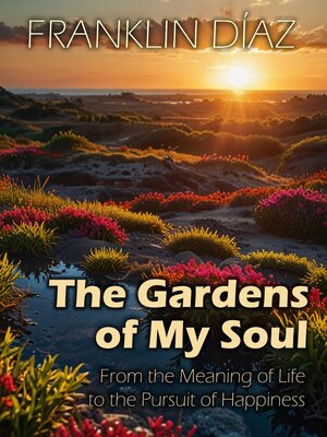 cover image of The Gardens of My Soul--From the Meaning of Life to the Pursuit of Happiness